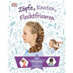DK Verlag Zöpfe, Knoten, Flechtfrisuren - 30 Hairstyles Für Mädchen -Zapf Creation shop 239017 9783831032778 zoepfe knoten flechtfrisuren